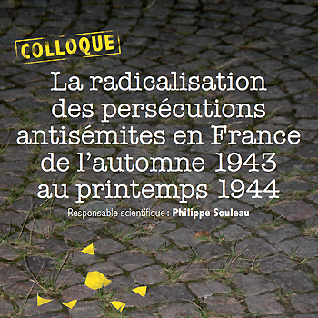 La radicalisation des persécutions antisémites en France de l’automne 1943 au printemps 1944 Colloque des 22 et 23 janvier 2014, Auditorium du Musée d’Aquitaine, 20 cours Pasteur à Bordeaux.